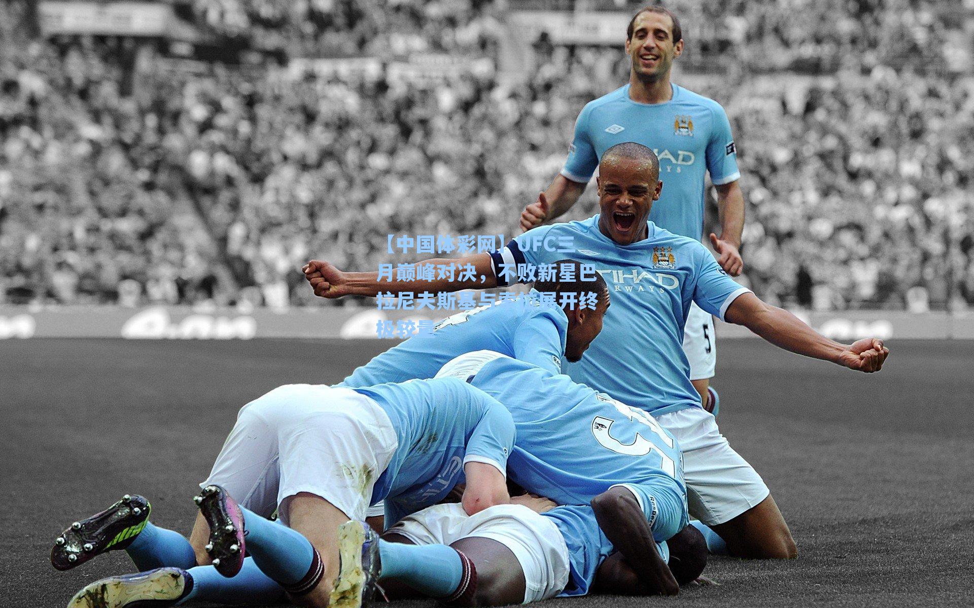 UFC三月巅峰对决,不败新星巴拉尼夫斯基与索拉展开终极较量