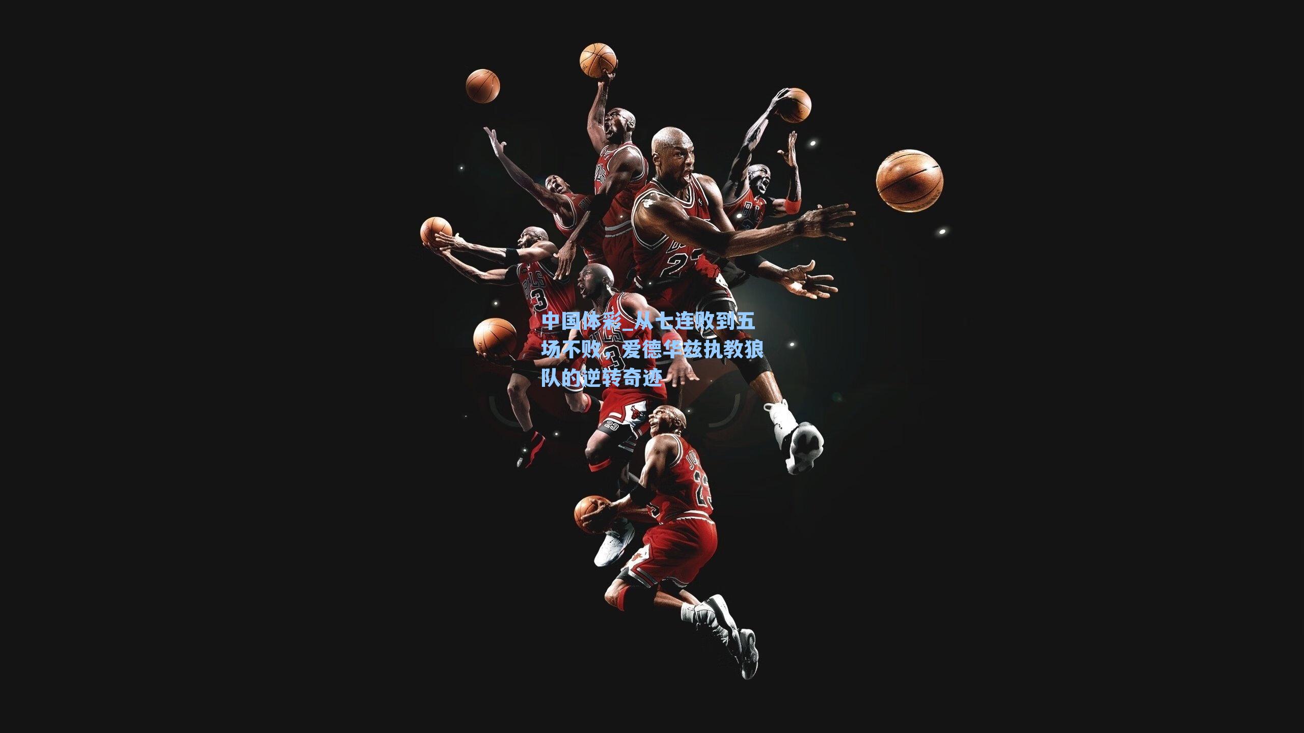 从七连败到五场不败,爱德华兹执教狼队的逆转奇迹