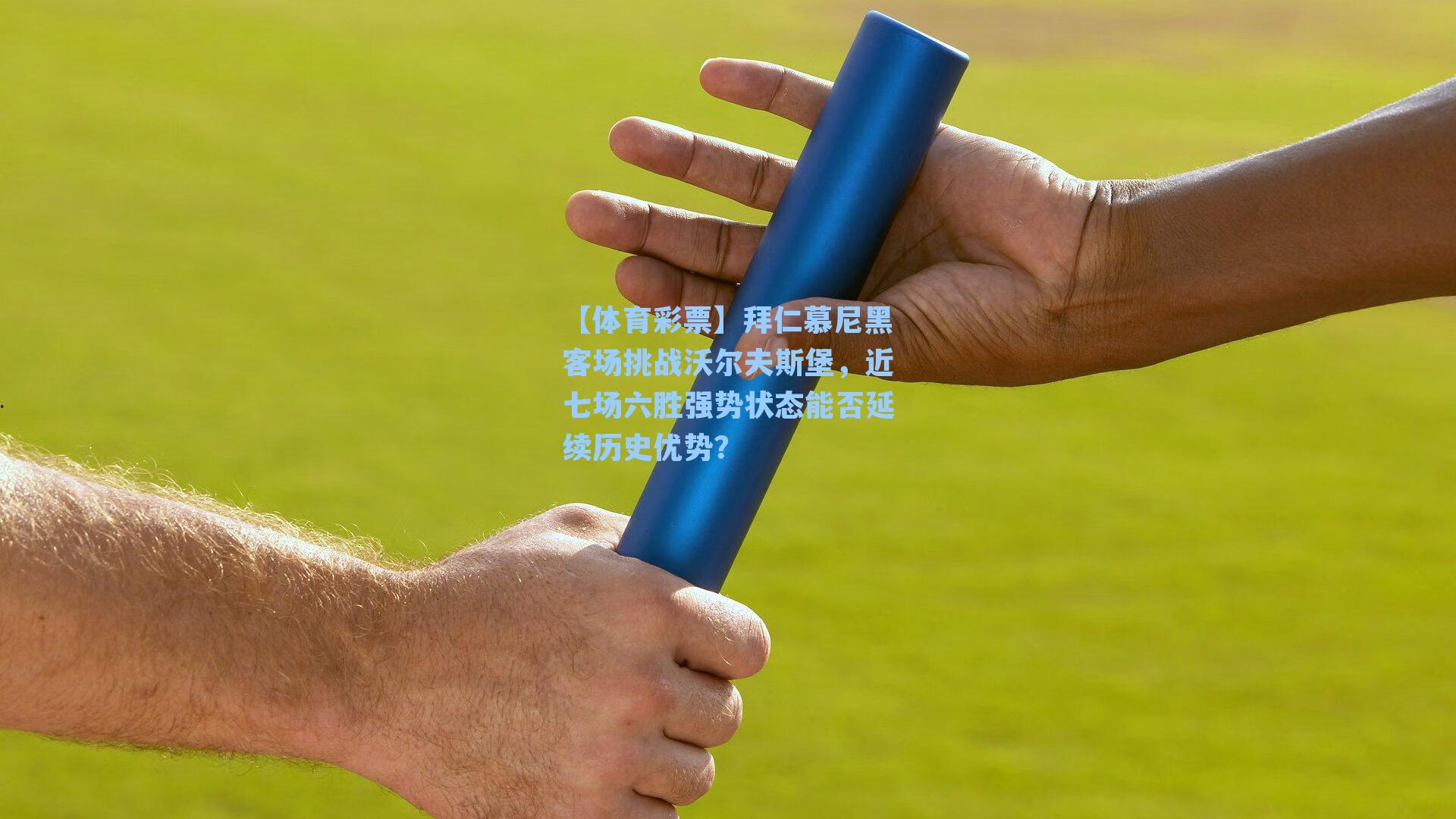 拜仁慕尼黑客场挑战沃尔夫斯堡，近七场六胜强势状态能否延续历史优势？