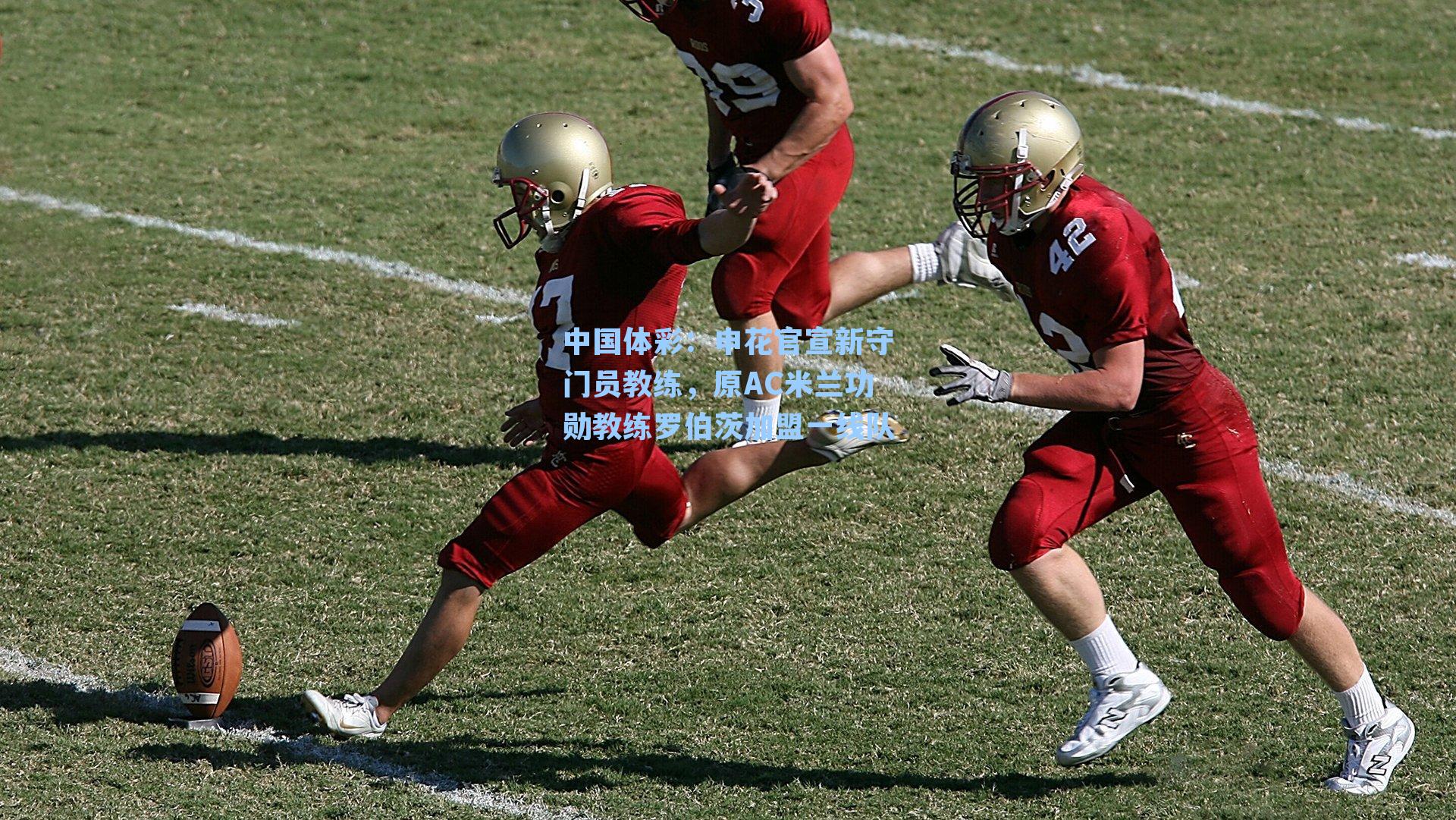 中国体彩：申花官宣新守门员教练，原AC米兰功勋教练罗伯茨加盟一线队