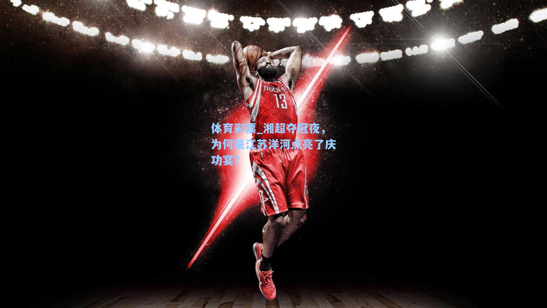 湘超夺冠夜，为何是江苏洋河点亮了庆功宴？